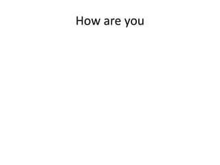 How are you 
 