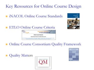 Key Resources for Online Course Design
 iNACOL Online Course Standards
 ETLO Online Course Criteria
 Online Course Consortium Quality Framework
 Quality Matters
 