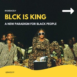 BLCK IS KING
A NEW PARADIGM FOR BLACK PEOPLE
#ASKBACELY
@BACELYY
 