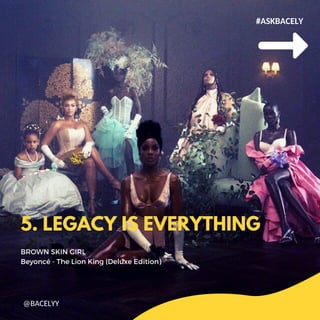 5. LEGACY IS EVERYTHING
BROWN SKIN GIRL
Beyonc - The Lion King (Deluxe Edition)
@BACELYY
#ASKBACELY
 