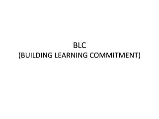 BLC
(BUILDING LEARNING COMMITMENT)
 
