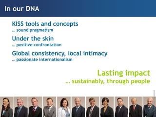 In our DNA

  KISS tools and concepts
  … sound pragmatism

  Under the skin
  … positive confrontation

  Global consistency, local intimacy
  … passionate internationalism


                                       Lasting impact
                             … sustainably, through people




                                                             © by Krauthammer International
 