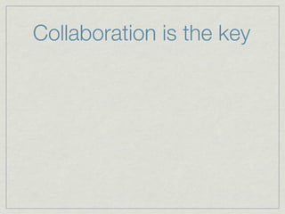 Collaboration is the key
 