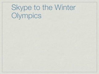 Skype to the Winter
Olympics
 