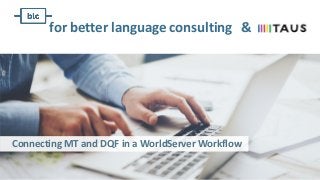 Connecting MT and DQF in a WorldServer Workflow
for better language consulting &
 