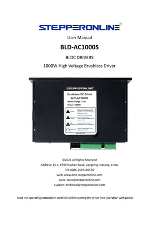User Manual
BLD-AC1000S
BLDC DRIVERS
1000W High Voltage Brushless Driver
©2023 All Rights Reserved
Address: 15-4, #799 Hushan Road, Jiangning, Nanjing, China
Tel: 0086-2587156578
Web: www.omc-stepperonline.com
Sales: sales@stepperonline.com
Support: technical@stepperonline.com
Read the operating instructions carefully before putting the driver into operation with power
 