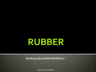 BLD62003 BUILDING MATERIALS
MAK/BLD62003/RUBBER 1
 