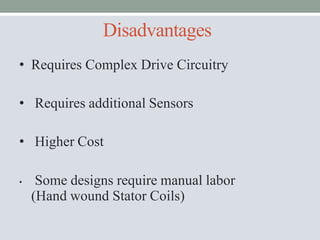 Disadvantages
• Requires Complex Drive Circuitry
• Requires additional Sensors
• Higher Cost
• Some designs require manual labor
(Hand wound Stator Coils)
 