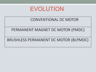 EVOLUTION
CONVENTIONAL DC MOTOR
PERMANENT MAGNET DC MOTOR (PMDC)
BRUSHLESS PERMANENT DC MOTOR (BLPMDC)
 
