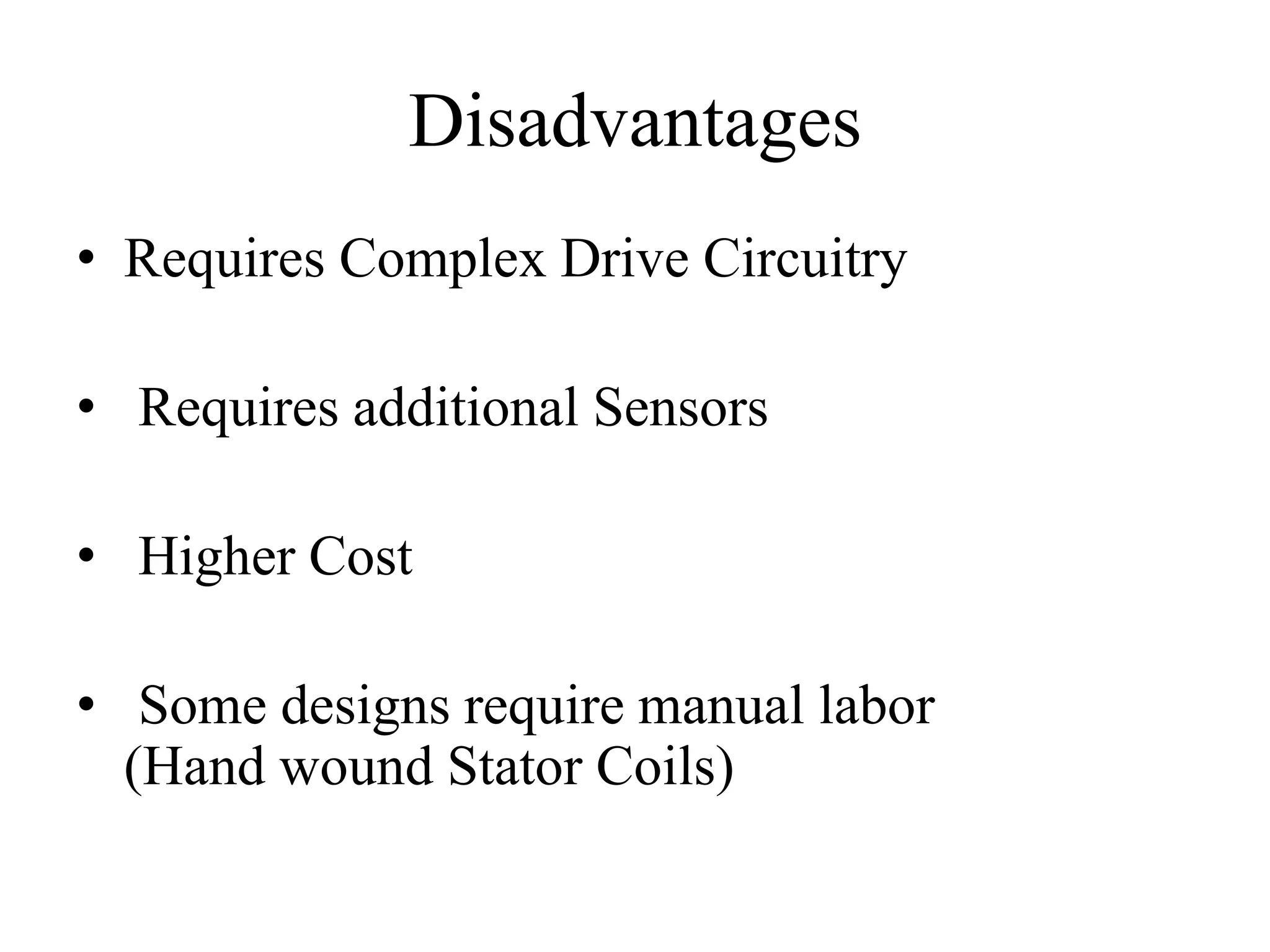 Disadvantages
• Requires Complex Drive Circuitry
• Requires additional Sensors
• Higher Cost
• Some designs require manual labor
(Hand wound Stator Coils)
 