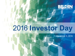1 | ©2016 Belden Inc. belden.com @beldeninc
2016 Investor Day
December 5, 2016
 