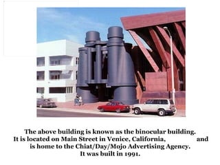 The above building is known as the binocular building.  It is located on Main Street in Venice, California,  and is home to the Chiat/Day/Mojo Advertising Agency.  It was built in 1991.  