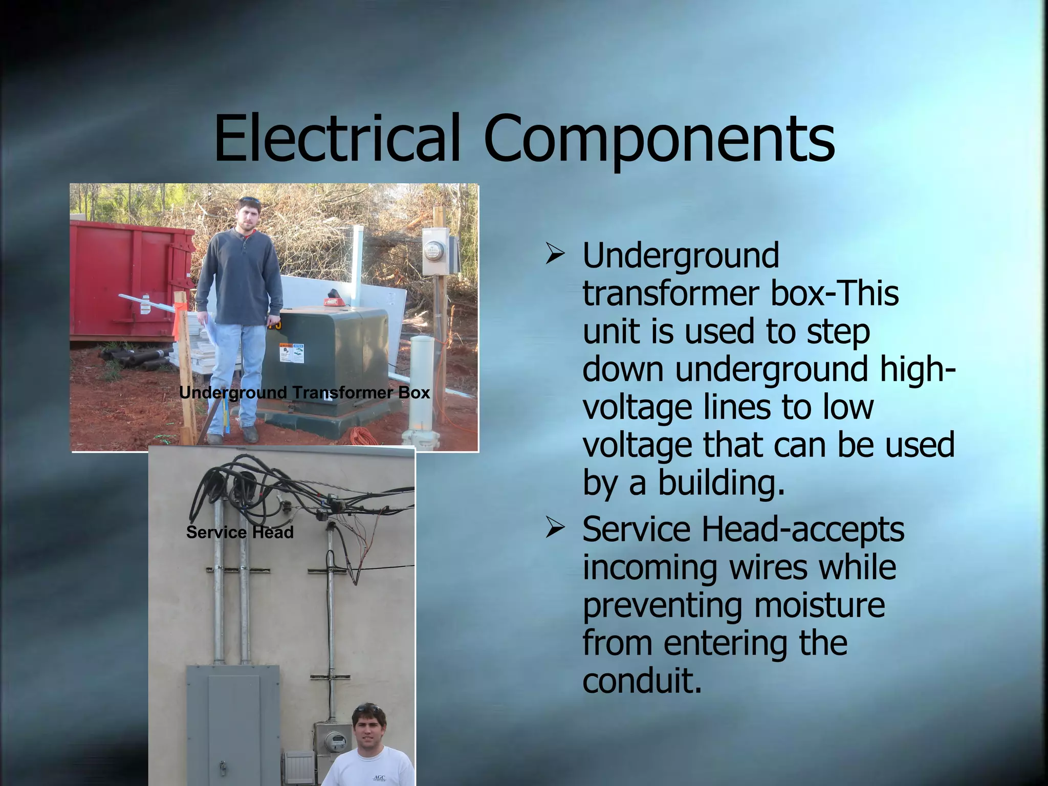 Electrical Components Underground transformer box-This unit is used to step down underground high-voltage lines to low voltage that can be used by a building. Service Head-accepts incoming wires while preventing moisture from entering the conduit. Underground Transformer Box Service Head 