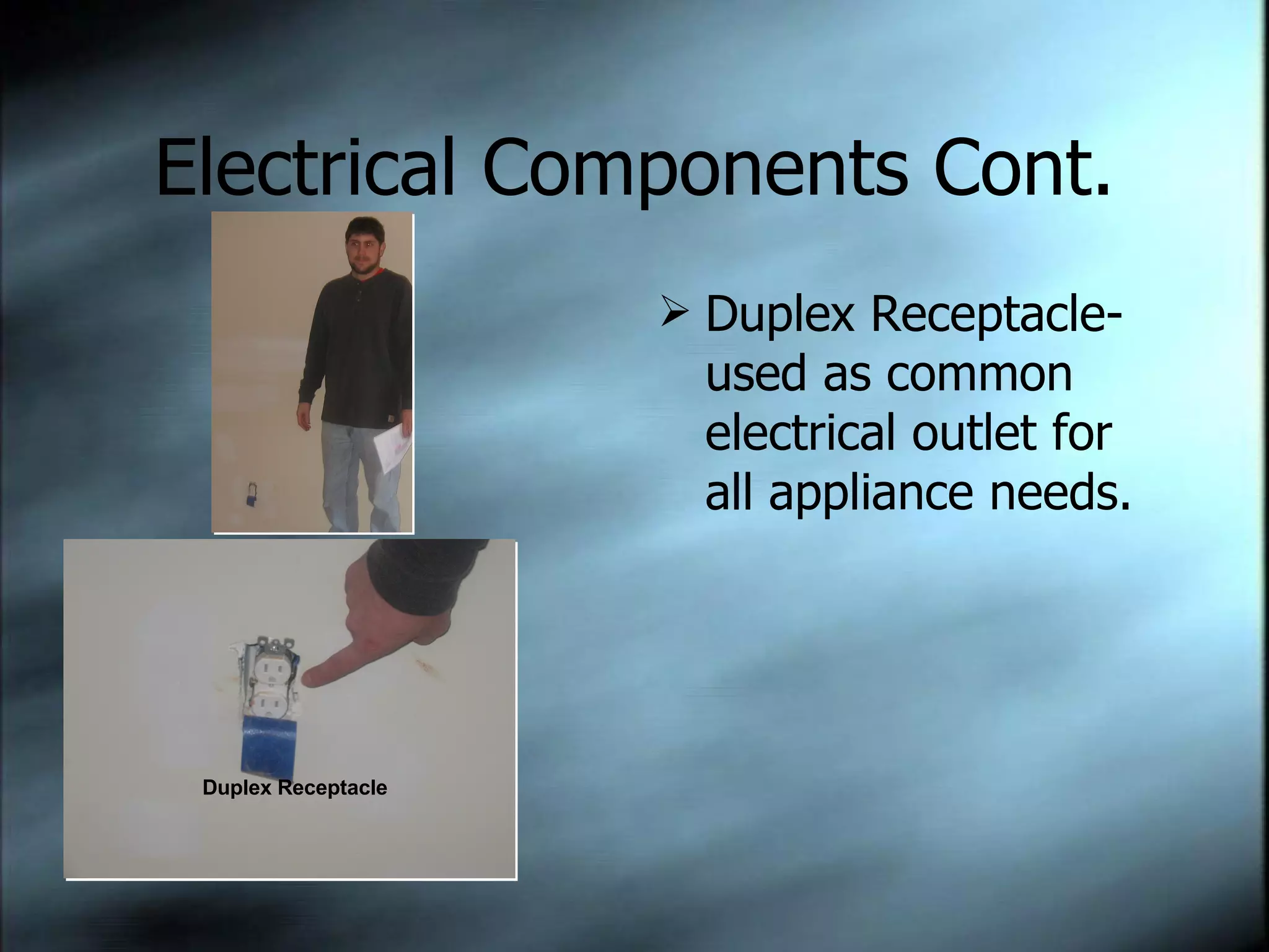 Electrical Components Cont. Duplex Receptacle-used as common electrical outlet for all appliance needs. Duplex Receptacle 