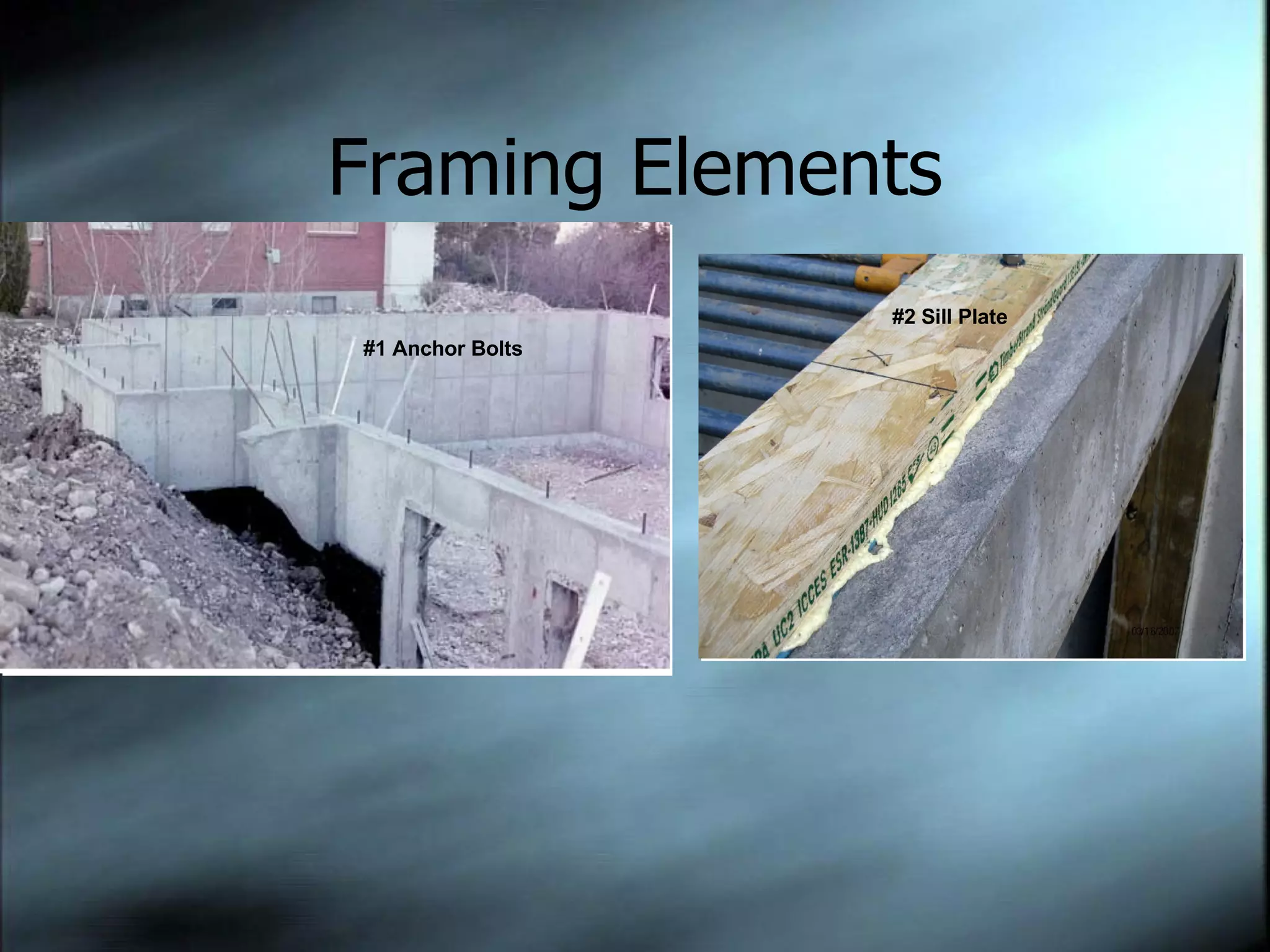 Framing Elements #1 Anchor Bolts #2 Sill Plate 