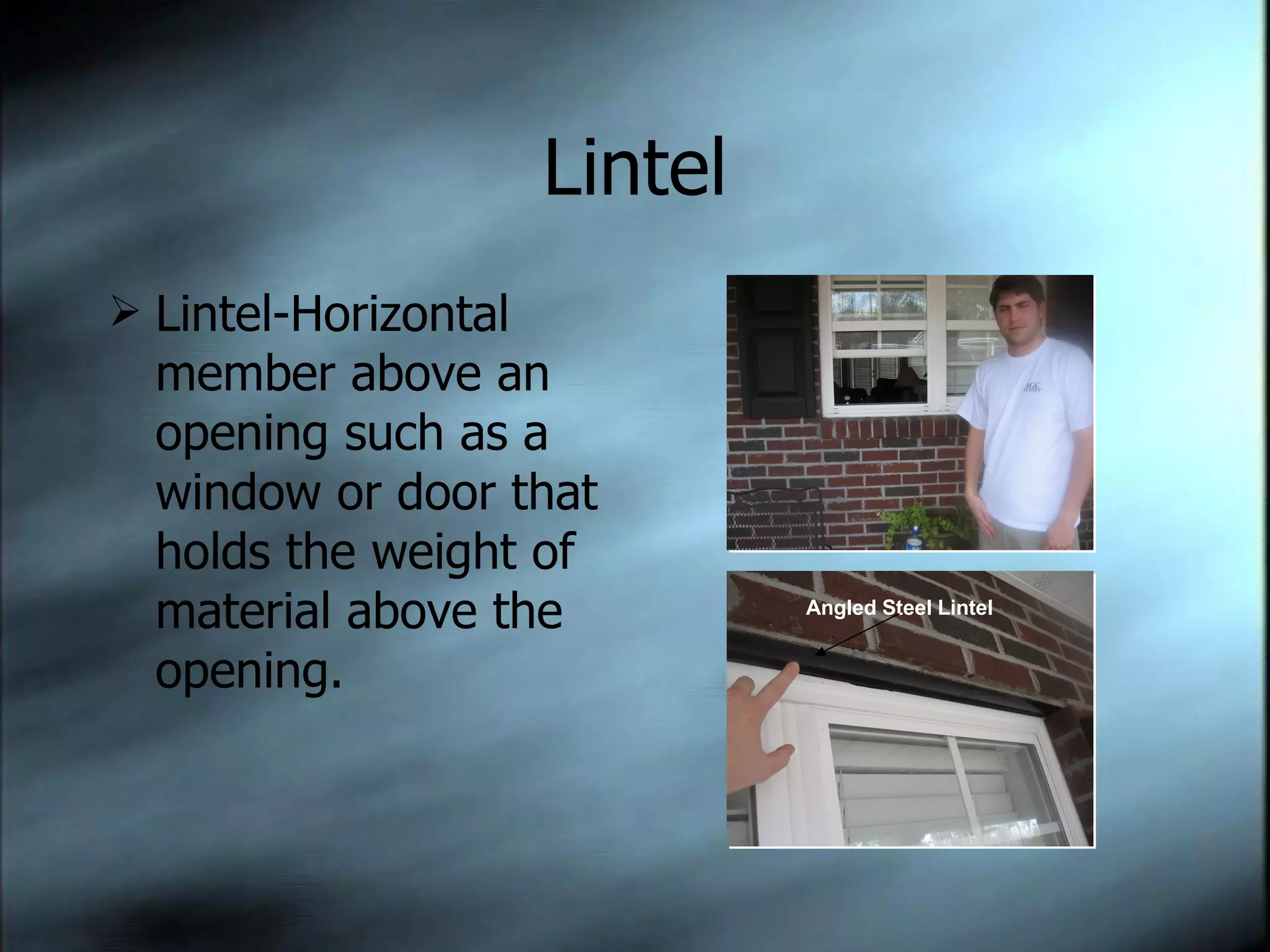 Lintel Lintel-Horizontal member above an opening such as a window or door that holds the weight of material above the opening. Angled Steel Lintel 