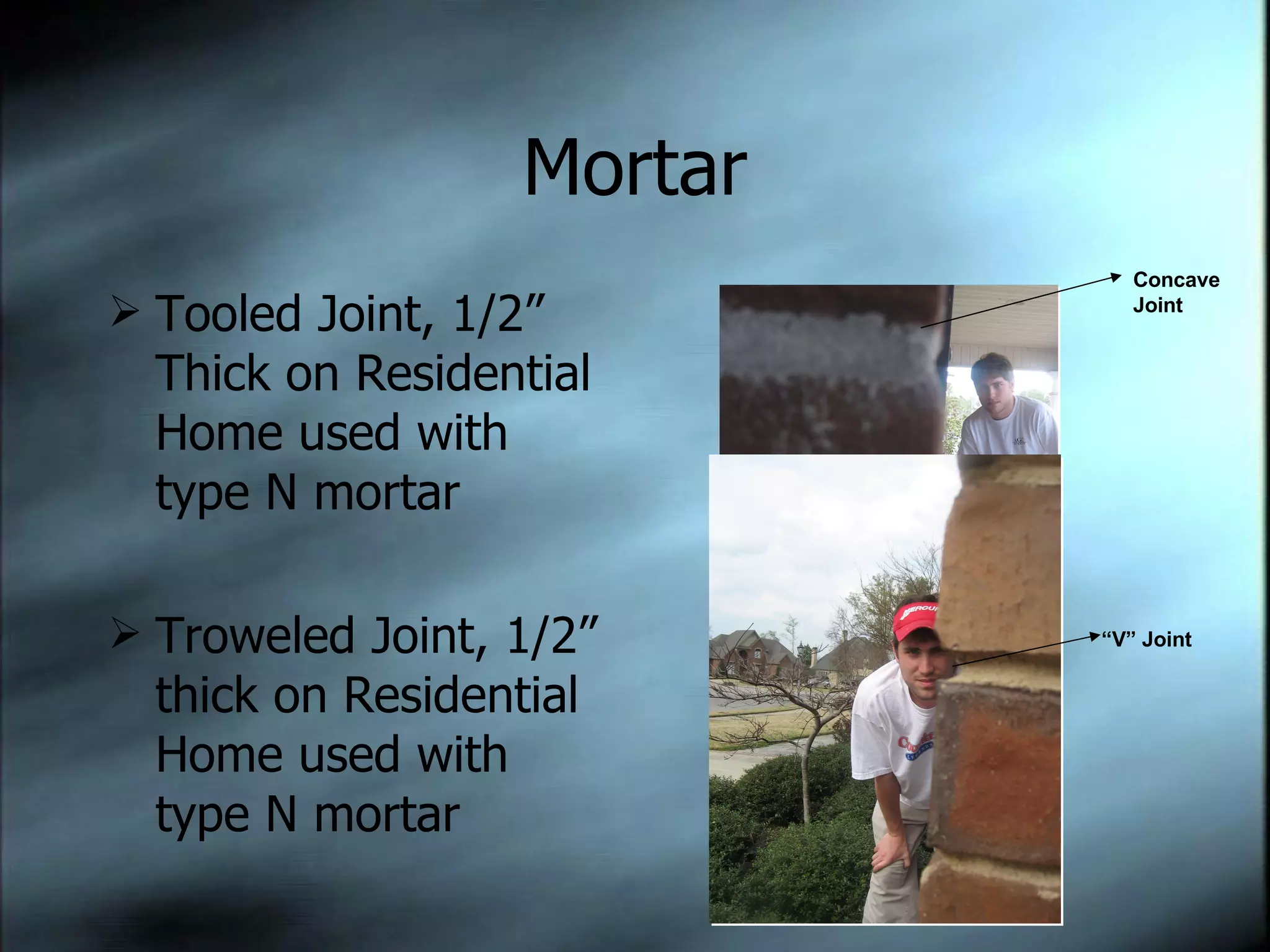 Mortar Tooled Joint, 1/2” Thick on Residential Home used with type N mortar Troweled Joint, 1/2” thick on Residential Home used with type N mortar Concave  Joint “ V” Joint 