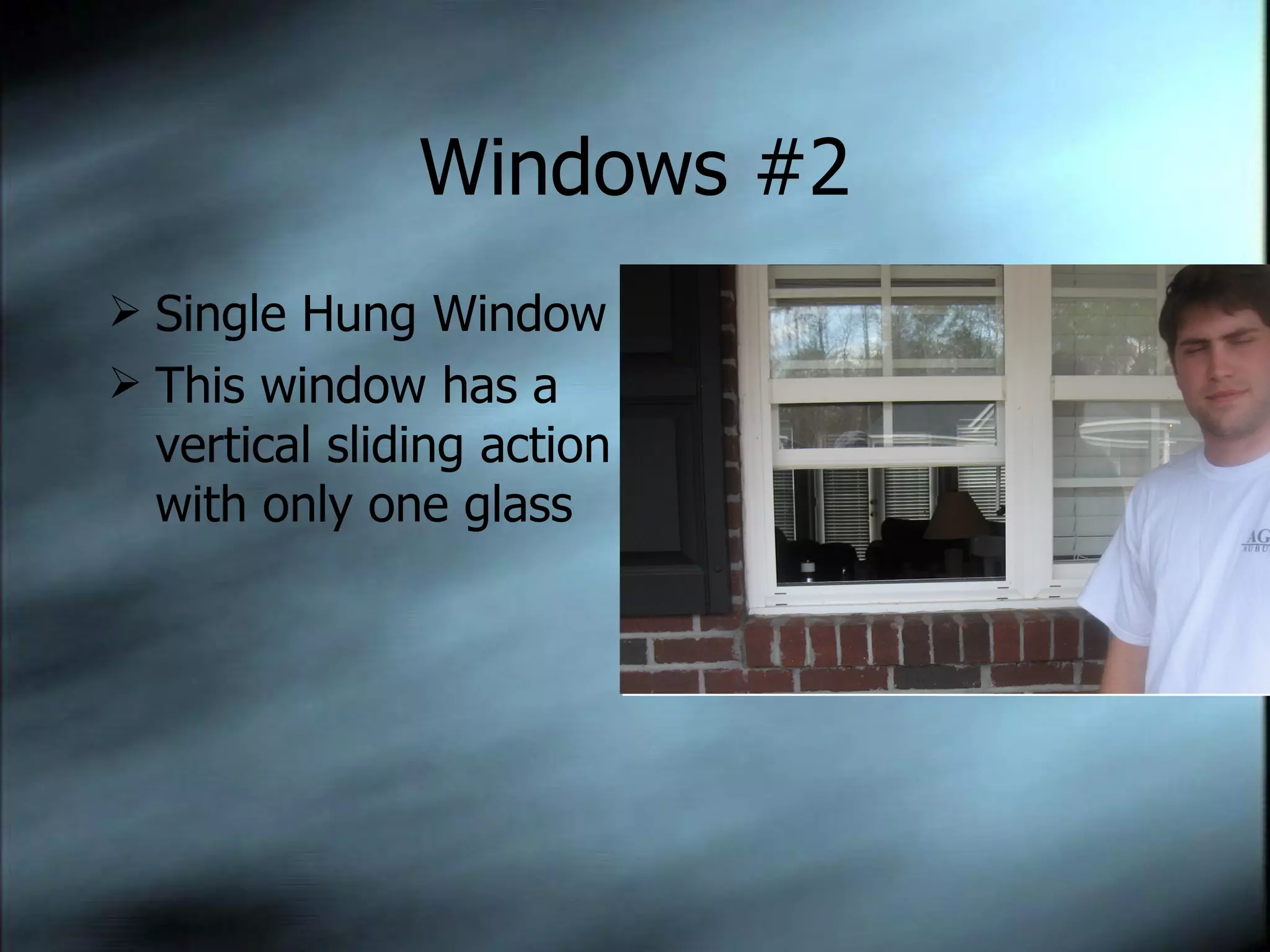 Windows #2 Single Hung Window This window has a vertical sliding action with only one glass 