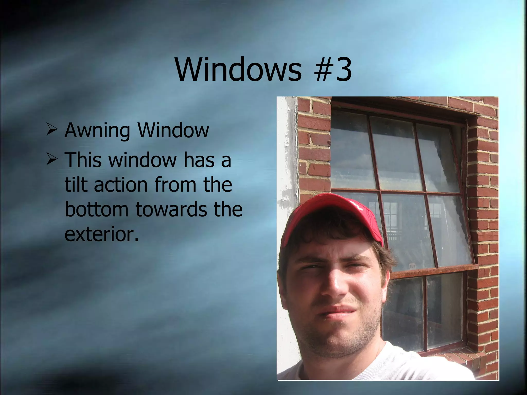 Windows #3 Awning Window This window has a tilt action from the bottom towards the exterior. 