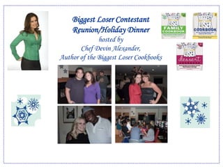 Biggest Loser Contestant Reunion/Holiday Dinner  hosted by Chef Devin Alexander,Author of the Biggest Loser Cookbooks 