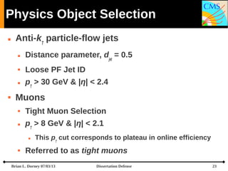 Physics Object Selection


Anti-kT particle-flow jets




Loose PF Jet ID





Distance parameter, djet = 0.5
pT > 30...