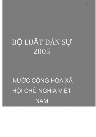1




BỘ LUẬT DÂN SỰ
     2005


NƯỚC CỘNG HÒA XÃ
HỘI CHỦ NGHĨA VIỆT
       NAM
 