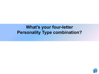 What’s your four-letter
Personality Type combination?
 