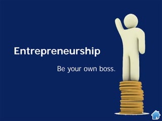 Entrepreneurship
Be your own boss.
 