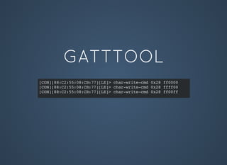 GATTTOOL
[CON][88:C2:55:08:CB:77][LE]> char-write-cmd 0x28 ff0000
[CON][88:C2:55:08:CB:77][LE]> char-write-cmd 0x28 ffff00
[CON][88:C2:55:08:CB:77][LE]> char-write-cmd 0x28 ff00ff
 
