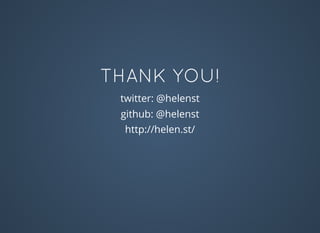 THANK YOU!
twitter: @helenst
github: @helenst
http://helen.st/
 