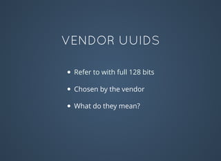 VENDOR UUIDS
Refer to with full 128 bits
Chosen by the vendor
What do they mean?
 