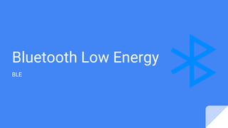 Bluetooth Low Energy
BLE
 