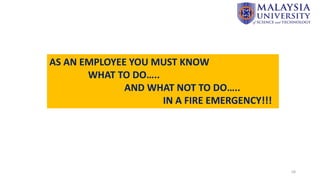 58
AS AN EMPLOYEE YOU MUST KNOW
WHAT TO DO…..
AND WHAT NOT TO DO…..
IN A FIRE EMERGENCY!!!
 
