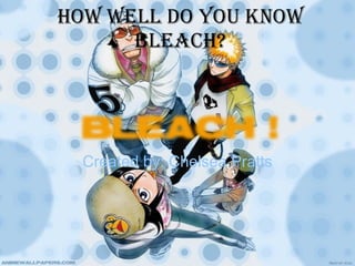 How Well do You know Bleach? Created by: Chelsea Pratts 
