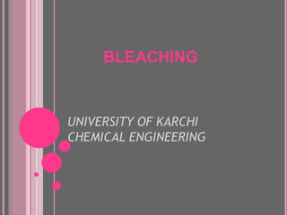 UNIVERSITY OF KARCHI
CHEMICAL ENGINEERING
BLEACHING
 