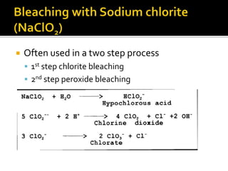  Often used in a two step process
 1st step chlorite bleaching
 2nd step peroxide bleaching
 