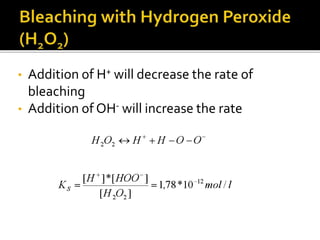 • Addition of H+ will decrease the rate of
bleaching
• Addition of OH- will increase the rate
 