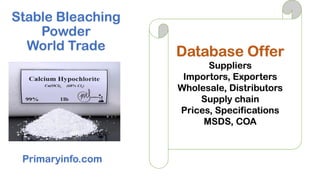 Stable Bleaching
Powder
World Trade
Primaryinfo.com
Database Offer
Suppliers
Importors, Exporters
Wholesale, Distributors
Supply chain
Prices, Specifications
MSDS, COA
 