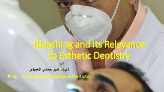 Bleaching and its Relevance
to Esthetic Dentistry
‫ا‬.‫م‬.‫د‬.‫العميدي‬ ‫حمدي‬ ‫امير‬
Ph.D. in Esthetic and Operative Dentistry
 