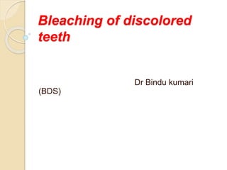 Bleaching of discolored
teeth
Dr Bindu kumari
(BDS)
 