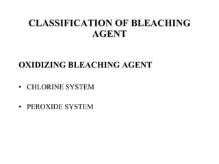 CLASSIFICATION OF BLEACHING AGENT OXIDIZING BLEACHING AGENT CHLORINE SYSTEM  PEROXIDE SYSTEM 