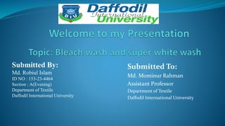 Submitted To:
Md. Mominur Rahman
Assistant Professor
Department of Textile
Daffodil International University
Submitted By:
Md. Robiul Islam
ID NO : 153-23-4464
Section : A(Evening)
Department of Textile
Daffodil International University
 