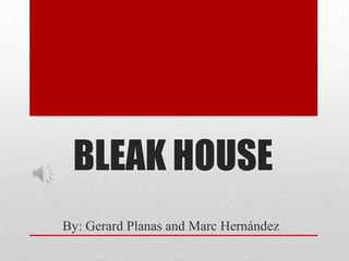 BLEAK HOUSE
By: Gerard Planas and Marc Hernández
 
