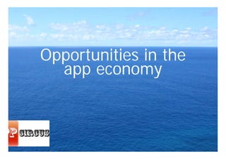 Opportunities in the
app economy
 