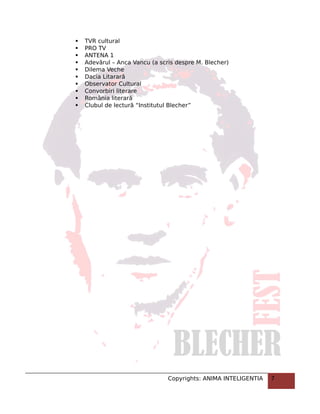  TVR cultural
 PRO TV
 ANTENA 1
 Adevărul – Anca Vancu (a scris despre M. Blecher)
 Dilema Veche
 Dacia Litarară
 Observator Cultural
 Convorbiri literare
 România literară
 Clubul de lectură “Institutul Blecher”
Copyrights: ANIMA INTELIGENTIA 7
 