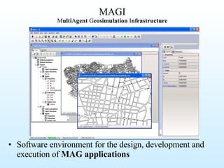 MAGI M ulti A gent  G eosimulation  I nfrastructure Software environment for the design, development and execution of  MAG applications 