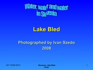 Lake Bled Photographed by Ivan Szedo 2008 Water, water and water in Slovenia 
