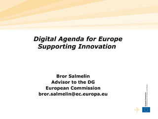 Digital Agenda for Europe Supporting Innovation   Bror Salmelin Advisor to the DG European Commission [email_address] 