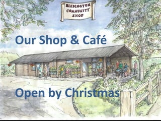 Our Shop & Café
Open by Christmas
 