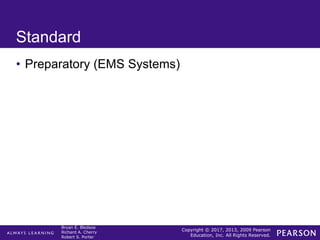 Copyright © 2017, 2013, 2009 Pearson
Education, Inc. All Rights Reserved.
Bryan E. Bledsoe
Richard A. Cherry
Robert S. Porter
Standard
• Preparatory (EMS Systems)
 